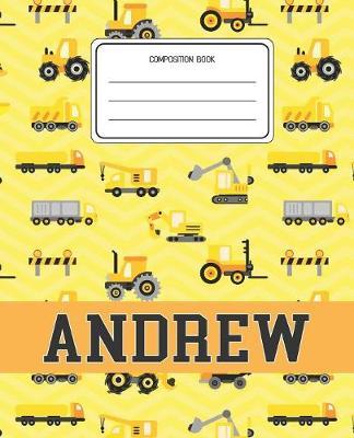 Composition Book Andrew: Construction Pattern Composition Book Name Andrew Personalized Lined Wide Rule Notebook for Boys Kids Back to School Preschool Kindergarten and Elementary Grades K-2