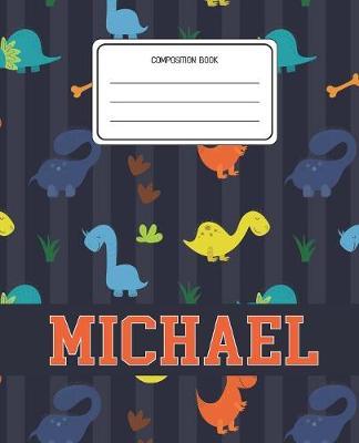 Composition Book Michael: Dinosaurs Animal Pattern Composition Book Name Michael Personalized Lined Wide Rule Notebook for Boys Kids Back to School Preschool Kindergarten and Elementary Grades K-2