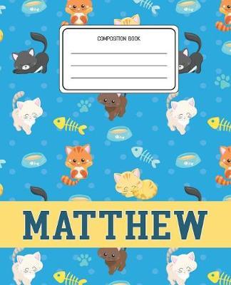 Composition Book Matthew: Cats Pattern Composition Book Name Matthew Personalized Lined Wide Rule Notebook for Boys Kids Back to School Preschool Kindergarten and Elementary Grades K-2