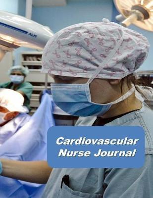 Cardiovascular Nurse Journal: An Expanded Monthly, Weekly, Daily, Organizer For The Busy Nurse