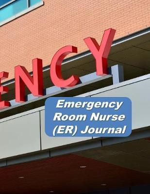 Emergency Room Nurse (ER) Journal: An Expanded Monthly, Weekly, Daily, Organizer For The Busy Nurse