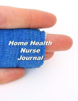 Home Health Nurse Journal: An Expanded Monthly, Weekly, Daily, Organizer For The Busy Nurse