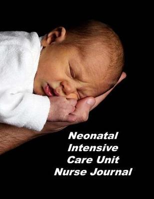 Neonatal Intensive Care Unit Nurse Journal: An Expanded Monthly, Weekly, Daily, Organizer For The Busy Nurse