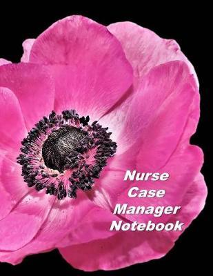 Nurse Case Manager Notebook: An Expanded Monthly, Weekly, Daily, Organizer For The Busy Nurse