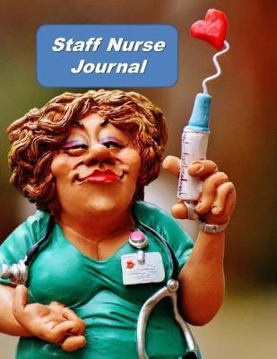 Staff Nurse Journal: An Expanded Monthly, Weekly, Daily, Organizer For The Busy Nurse