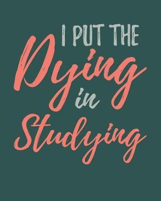 I Put The Dying In Studying: July 2019 - June 2020 Academic Planner With Daily, Weekly and Monthly Calendar