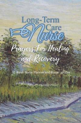 Long-Term Care Nurse - Prayers For Healing and Recovery: Nurse Planner and Prayer Journal - 52 Week Undated Calendar Prayer Diary