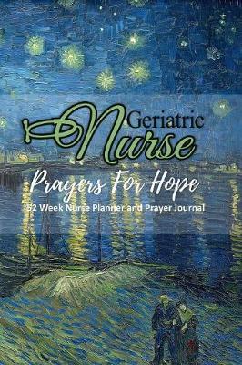 Geriatric Nurse - Prayers For Hope: Nurse Planner and Prayer Journal - 52 Week Undated Calendar Prayer Diary