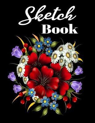Sketch book: Awesome Large Sketchbook For Sketching, Drawing And Creative Doodling ( Beautiful Flower Bouquet Cover )