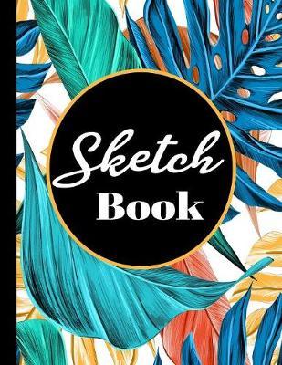 Sketch book: Large Sketchbook Perfect For Sketching, Drawing And Creative Doodling ( Stylish Tropical Cover )