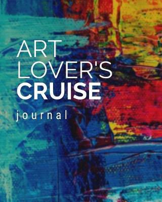 Art Lover's Cruise Journal: Cruise Port and Excursion Organizer, Travel Vacation Notebook, Packing List Organizer, Trip Planning Diary, Itinerary Activity Agenda, Countdown Is On.