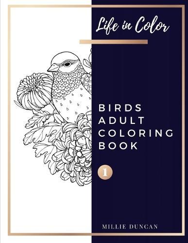 BIRDS ADULT COLORING BOOK (Book 1): Birds Coloring Book for Adults - 40+ Premium Coloring Patterns (Life in Color Series)