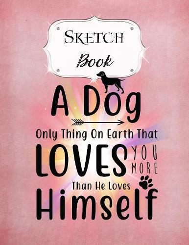 Sketch Book: Dog - Sketchbook - Scetchpad for Drawing or Doodling - Notebook Pad for Creative Artists - Pink Loves You More