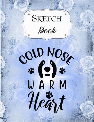Sketch Book: Dog - Sketchbook - Scetchpad for Drawing or Doodling - Notebook Pad for Creative Artists - Blue Cold Nose Warm Heart