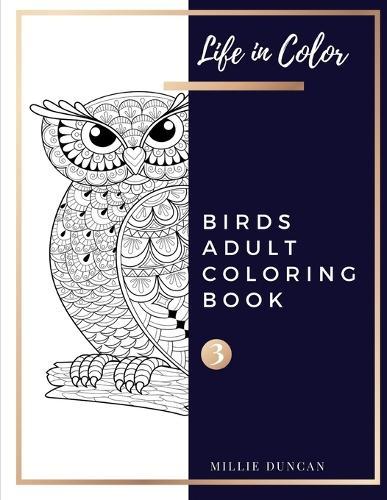 BIRDS ADULT COLORING BOOK (Book 3): Birds Coloring Book for Adults - 40+ Premium Coloring Patterns (Life in Color Series)