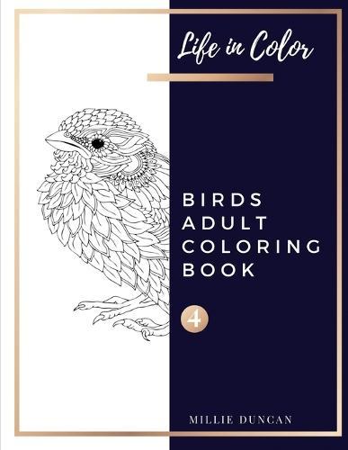 BIRDS ADULT COLORING BOOK (Book 4): Birds Coloring Book for Adults - 40+ Premium Coloring Patterns (Life in Color Series)