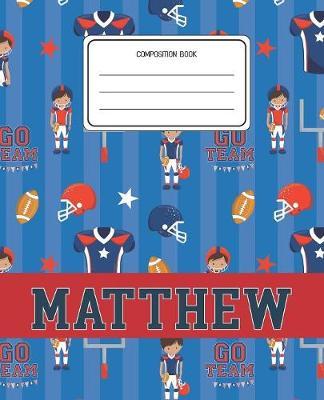Composition Book Matthew: Football Pattern Composition Book Name Matthew Personalized Lined Wide Rule Notebook for Boys Kids Back to School Preschool Kindergarten and Elementary Grades K-2