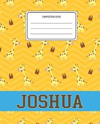 Composition Book Joshua: Giraffe Animal Pattern Composition Book Name Joshua Personalized Lined Wide Rule Notebook for Boys Kids Back to School Preschool Kindergarten and Elementary Grades K-2