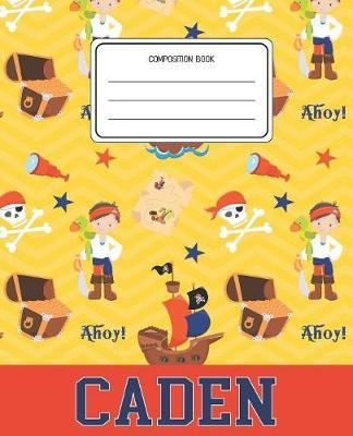 Composition Book Caden: Pirates Pattern Composition Book Name Caden Personalized Lined Wide Rule Notebook for Boys Kids Back to School Preschool Kindergarten and Elementary Grades K-2