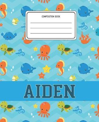 Composition Book Aiden: Ocean Sea Animals Pattern Composition Book Name Aiden Personalized Lined Wide Rule Notebook for Boys Kids Back to School Preschool Kindergarten and Elementary Grades K-2