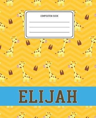 Composition Book Elijah: Giraffe Animal Pattern Composition Book Name Elijah Personalized Lined Wide Rule Notebook for Boys Kids Back to School Preschool Kindergarten and Elementary Grades K-2