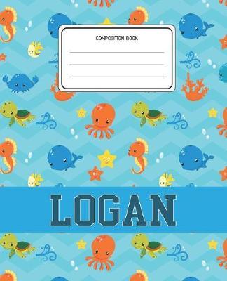 Composition Book Logan: Ocean Sea Animals Pattern Composition Book Name Logan Personalized Lined Wide Rule Notebook for Boys Kids Back to School Preschool Kindergarten and Elementary Grades K-2