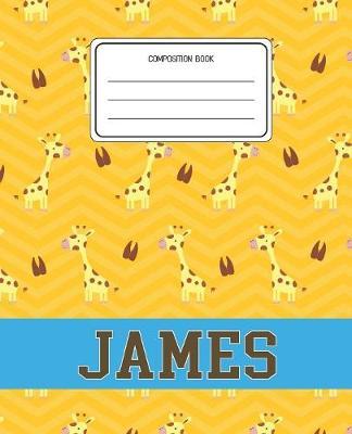 Composition Book James: Giraffe Animal Pattern Composition Book Name James Personalized Lined Wide Rule Notebook for Boys Kids Back to School Preschool Kindergarten and Elementary Grades K-2