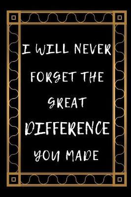 I Will Never Forget The Great Difference You Made: Funny Novelty Appreciation Gifts For Medical Assistants, Doctors, Nurses and Other Medical Professionals (Alternative to cards)
