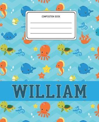 Composition Book William: Ocean Sea Animals Pattern Composition Book Name William Personalized Lined Wide Rule Notebook for Boys Kids Back to School Preschool Kindergarten and Elementary Grades K-2