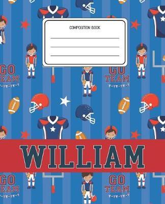 Composition Book William: Football Pattern Composition Book Name William Personalized Lined Wide Rule Notebook for Boys Kids Back to School Preschool Kindergarten and Elementary Grades K-2