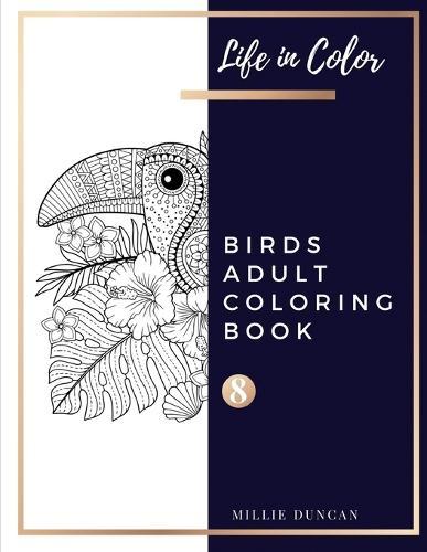 BIRDS ADULT COLORING BOOK (Book 8): Birds Coloring Book for Adults - 40+ Premium Coloring Patterns (Life in Color Series)