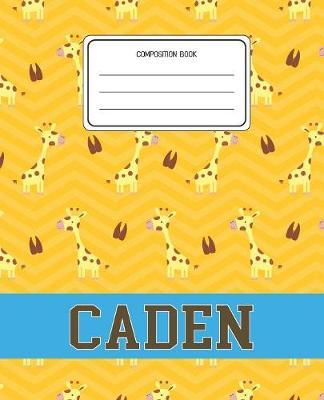 Composition Book Caden: Giraffe Animal Pattern Composition Book Name Caden Personalized Lined Wide Rule Notebook for Boys Kids Back to School Preschool Kindergarten and Elementary Grades K-2