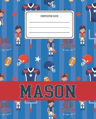 Composition Book Mason: Football Pattern Composition Book Name Mason Personalized Lined Wide Rule Notebook for Boys Kids Back to School Preschool Kindergarten and Elementary Grades K-2