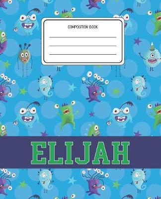 Composition Book Elijah: Monsters Pattern Composition Book Name Elijah Personalized Lined Wide Rule Notebook for Boys Kids Back to School Preschool Kindergarten and Elementary Grades K-2