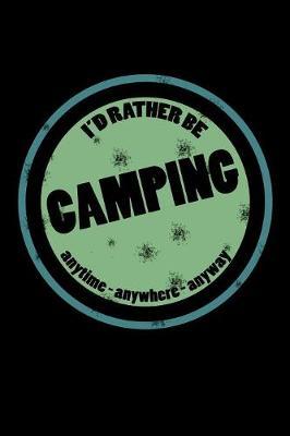 I'd Rather Be Camping Anytime Anywhere Anyway: Obsessed with Camping Journal (Notebooks for Campers)
