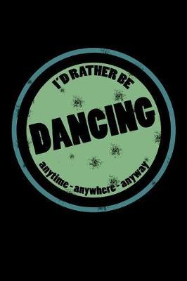 I'd Rather Be Dancing Anytime Anywhere Anyway: Obsessed with Dancing Journal (Notebooks for Dancers)