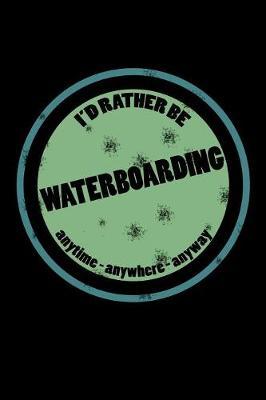 I'd Rather Be Waterboarding Anytime Anywhere Anyway: Obsessed with Waterboarding Journal (Notebooks for Water Sports)