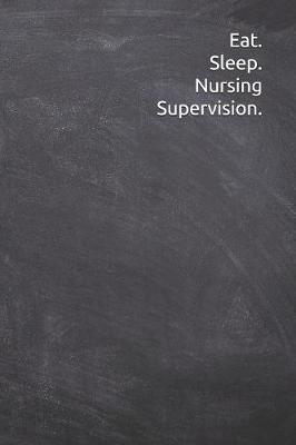 Eat Sleep Nursing Supervision: Journal, Notebook, Diary, 6 x9  Lined Pages, 120 Pages. Perfect funny nurse gifts and presents for friends and family