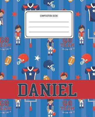 Composition Book Daniel: Football Pattern Composition Book Name Daniel Personalized Lined Wide Rule Notebook for Boys Kids Back to School Preschool Kindergarten and Elementary Grades K-2