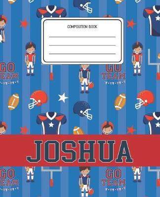 Composition Book Joshua: Football Pattern Composition Book Name Joshua Personalized Lined Wide Rule Notebook for Boys Kids Back to School Preschool Kindergarten and Elementary Grades K-2