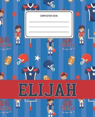 Composition Book Elijah: Football Pattern Composition Book Name Elijah Personalized Lined Wide Rule Notebook for Boys Kids Back to School Preschool Kindergarten and Elementary Grades K-2