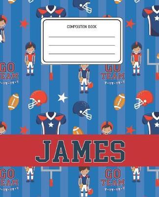 Composition Book James: Football Pattern Composition Book Name James Personalized Lined Wide Rule Notebook for Boys Kids Back to School Preschool Kindergarten and Elementary Grades K-2