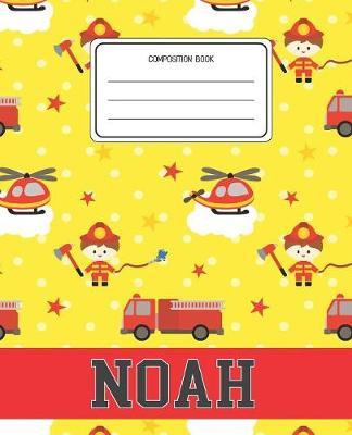 Composition Book Noah: Firefighter Fireman Pattern Composition Book Name Noah Personalized Lined Wide Rule Notebook for Boys Kids Back to School Preschool Kindergarten and Elementary Grades K-2