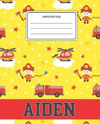 Composition Book Aiden: Firefighter Fireman Pattern Composition Book Name Aiden Personalized Lined Wide Rule Notebook for Boys Kids Back to School Preschool Kindergarten and Elementary Grades K-2