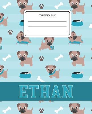 Composition Book Ethan: Pug Dog Animal Pattern Composition Book Name Ethan Personalized Lined Wide Rule Notebook for Boys Kids Back to School Preschool Kindergarten and Elementary Grades K-2