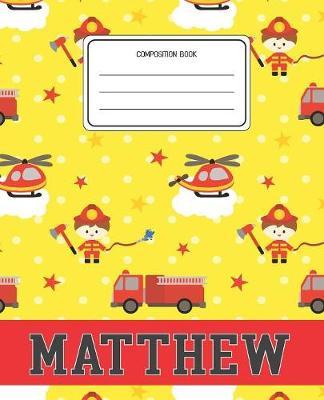 Composition Book Matthew: Firefighter Fireman Pattern Composition Book Name Matthew Personalized Lined Wide Rule Notebook for Boys Kids Back to School Preschool Kindergarten and Elementary Grades K-2