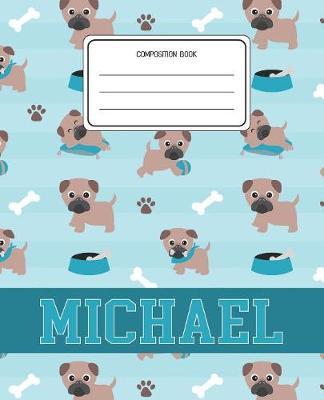 Composition Book Michael: Pug Dog Animal Pattern Composition Book Name Michael Personalized Lined Wide Rule Notebook for Boys Kids Back to School Preschool Kindergarten and Elementary Grades K-2