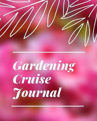 Gardening Cruise Journal: Cruise Port and Excursion Organizer, Travel Vacation Notebook, Packing List Organizer, Trip Planning Diary, Itinerary Activity Agenda, Countdown Is On.