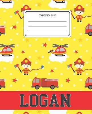 Composition Book Logan: Firefighter Fireman Pattern Composition Book Name Logan Personalized Lined Wide Rule Notebook for Boys Kids Back to School Preschool Kindergarten and Elementary Grades K-2