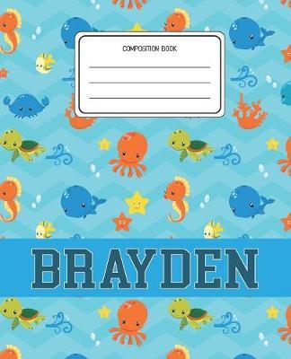 Composition Book Brayden: Ocean Sea Animals Pattern Composition Book Name Brayden Personalized Lined Wide Rule Notebook for Boys Kids Back to School Preschool Kindergarten and Elementary Grades K-2